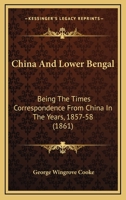 China and Lower Bengal: Being The Times Correspondence From China in the Years 1857-58 1019114150 Book Cover