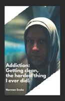Addiction: Getting Clean: The hardest thing I ever did B0DQNH7DR1 Book Cover