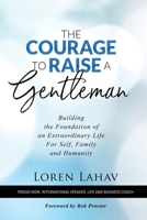 The Courage to Raise a Gentleman: Building the Foundation of an Extraordinary Life For Self, Family and Humanity 1936839342 Book Cover