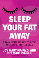 Sleep Your Fat Away: Train Your Brain to Lose Weight Effortlessly 1630474606 Book Cover