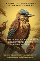 CONFESSIONS OF A HIGH SCHOOL BIOLOGY TEACHER AND BIRD WATCHER: Hilarious...a heartwarming behind-the-scenes look at teaching high school science B0CV471FZP Book Cover