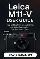 Leica M11-V User Guide: Step-by-Step Instructions, Pro Tips, and Hidden Features for Effortless Photography B0FPQXT1VQ Book Cover