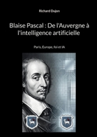 Blaise Pascal: De l'Auvergne à l'intelligence artificielle: Paris, Europe, foi et IA (French Edition) 2322866261 Book Cover