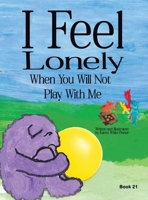 I Feel Lonely When You Will Not Play with Me: I Feel When Book 21 194678561X Book Cover