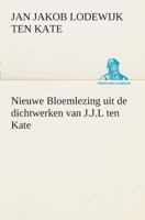 Nieuwe Bloemlezing uit de dichtwerken van J.J.L ten Kate 3849540049 Book Cover