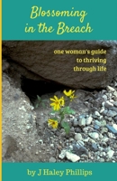 Blossoming in the Breach: one woman's guide to thriving through life B089CWS8VY Book Cover
