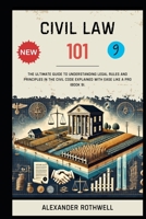 Civil Law 101: The Ultimate Guide to Understanding Legal Rules and Principles in the Civil Code Explained with Ease Like a Pro (Book 9). (Master Legal ... Phrases (Legal Vocabulary And Terminology)) B0F3C8MHS1 Book Cover