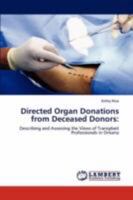 Directed Organ Donations from Deceased Donors:: Describing and Assessing the Views of Transplant Professionals in Ontario 3847305980 Book Cover