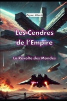 Les Cendres de l'Empire: La Révolte des Mondes (French Edition) B0DSK9LFLC Book Cover