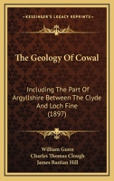 The Geology of Cowal, Including the Part of Argyllshire Between the Clyde and Loch Fine 1362597104 Book Cover