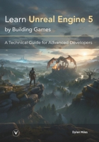 Learn Unreal Engine 5 by Building Games: A Technical Guide for Advanced Developers B0GR9RQHQ7 Book Cover