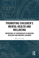 Promoting Children's Mental Health and Wellbeing: Importance of Partnerships in Building Resilient and Empathic Children (The Mental Health and Well-being of Children and Adolescents) 1032353279 Book Cover