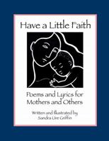 Have a Little Faith: Poems and Lyrics for Mothers and Others 171606161X Book Cover