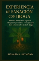 EXPERIENCIA DE SANACIÓN CON IBOGA: Medicina de plantas sagradas, integración psicodélica y recuperación de la adicción a través de la iboga (Spanish Edition) B0FNXPVFKJ Book Cover