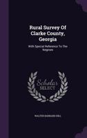 Rural survey of Clarke county, Georgia,: with special reference to the Negroes 1346890005 Book Cover