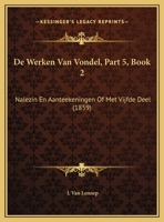 De Werken Van Vondel, Part 5, Book 2: Nalezin En Aanteekeningen Of Met Vijfde Deel (1859) 1168048001 Book Cover