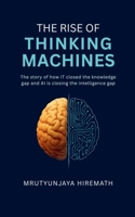 THE RISE OF THINKING MACHINES: The story of how IT closed the knowledge gap and AI is closing the intelligence gap B0G4XBGK1Z Book Cover