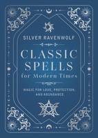 Classic Spells for Modern Times: Magic for Love, Protection, and Abundance 0738782831 Book Cover