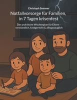 Notfallvorsorge für Familien, in 7 Tagen krisenfest: Der praktische Wochenplan für Eltern - verständlich, kindgerecht & alltagstauglich (German Edition) 3819246908 Book Cover