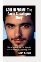 SOUL IN FRAME–THE GAVIN CASALEGNO STORY: Charm, Depth, and the Rise of a New Generation's Leading Man B0FLSNMBV9 Book Cover
