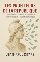 Les profiteurs de la république: Comment un caste de politiciens de carrière dilapident l'argent des Français (French Edition) B0FR3212J2 Book Cover