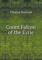 Count Falcon Of The Eyrie: A Narrative Wherein Are Set Forth The Adventures Of Guido Orrabelli Dei Flachi During A Certain Autumn Of His Career 1436815061 Book Cover