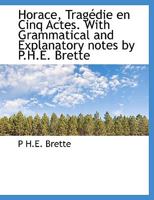 Horace, Tragédie en Cinq Actes. With Grammatical and Explanatory notes by P.H.E. Brette 111502065X Book Cover