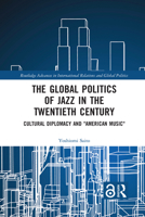 The Global Politics of Jazz in the Twentieth Century: Cultural Diplomacy and "American Music" 1032090030 Book Cover