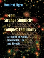 From Strange Simplicity to Complex Familiarity: A Treatise on Matter, Information, Life and Thought 0198841949 Book Cover