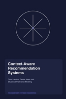 Context-Aware Recommendation Systems: Time, Location, Device, Intent, and Situational Preference Modeling B0HKLJL67W Book Cover