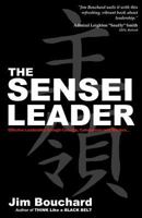 The Sensei Leader: Effective Leadership Through Courage, Compassion and Wisdom 1511574143 Book Cover