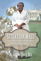Situation Maid - LIGHT NEGRO OR WHITE NEED ONLY APPLY: From Cotton Picker to Presidential Cook - the True Story of Lillie Nelson (African American Biographies) 0998977608 Book Cover