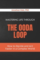 Mastering Life Through The OODA Loop: How to Decide and Act Faster in a Complex World B0H1BXJZN9 Book Cover