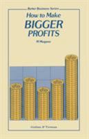 How to Make Bigger Profits (Better Business Series) 1853335622 Book Cover