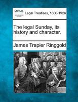 The Legal Sunday: Its History And Character... 1240098952 Book Cover