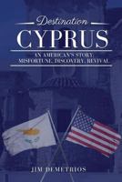 Destination Cyprus: An American’s Story: Misfortune, Discovery, Revival 1983482218 Book Cover