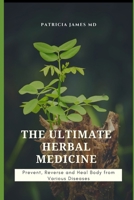 The Ultimate Herbal Medicine: Prevent, Reverse and Heal Body from Various Diseases B08Y4L9Y89 Book Cover