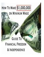 How To Make $1,000,000 on Minimum Wage: Guide To Financial Freedom And Independence 1494796732 Book Cover