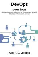 DevOps pour tous: Guide pratique pour débutants sur l'informatique, le travail d'équipe et l'amélioration continue B0G44NLJHN Book Cover