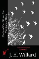 The Man Who Did Not Die: The Story of Elijah 1523749083 Book Cover