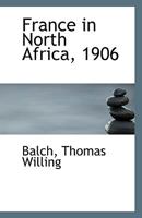France in North Africa, 1906 / By Thomas Willing Balch 1271380951 Book Cover