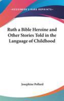 Ruth a Bible Heroine and Other Stories Told in the Language of Childhood 0548020779 Book Cover