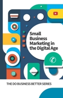 Small Business Marketing in the Digital Age: The Do Business Better Series B0CSMQHD1D Book Cover