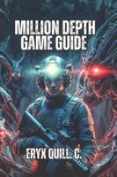 Million Depth Game Guide: Combat Tactics, Relic Building, and Timeline Navigation for Every Playstyle B0G2PJ95Y1 Book Cover