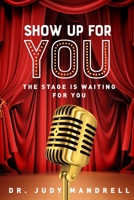 Show Up for You: The Stage is Waiting for You B0DQ8LMB4V Book Cover