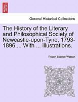 The History of the Literary and Philosophical Society of Newcastle-upon-Tyne (1793-1896) [microform] 1015209963 Book Cover