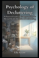 Psychology of Decluttering: A Practical Guide to Understanding the Mental Health Benefits of Decluttering (Declutter Your Life Series) B0GW5HJTW9 Book Cover
