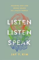 Listen, Listen, Speak: Hearing God and Being Heard in a Noisy World 1546004998 Book Cover