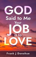 God Said to me: Your Job is to Love B0C5P5L9J3 Book Cover