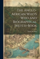 The Anglo-African Who'S Who and Biographical Sketch-Book 1022058142 Book Cover